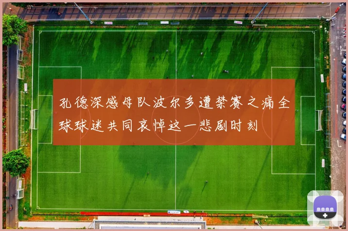 孔德深感母队波尔多遭禁赛之痛全球球迷共同哀悼这一悲剧时刻