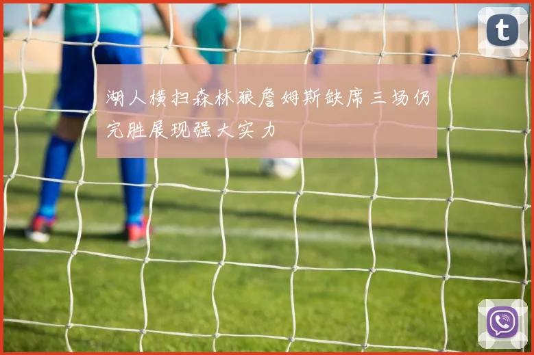 湖人横扫森林狼詹姆斯缺席三场仍完胜展现强大实力