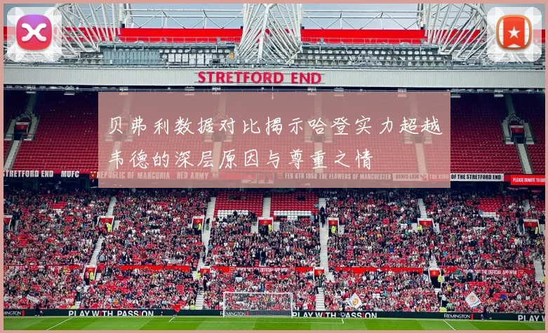 贝弗利数据对比揭示哈登实力超越韦德的深层原因与尊重之情